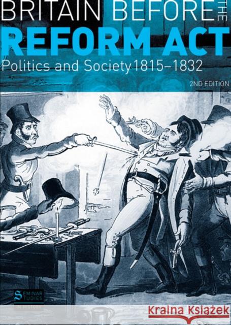 Britain Before the Reform ACT: Politics and Society 1815-1832 Evans, Eric J. 9780582299085 0