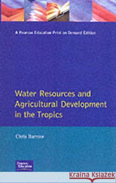 Water Resources and Agricultural Development in the Tropics Christopher J. Barrow C. J. Barrow 9780582301375 Longman Publishing Group