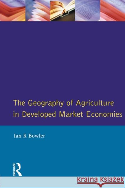 The Geography of Agriculture in Developed Market Economies Bowler, I. R. 9780582301610 Longman Publishing Group
