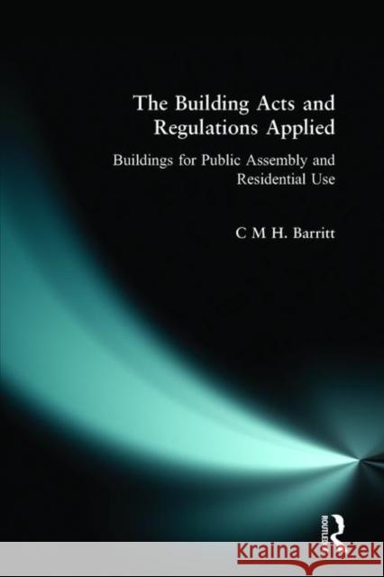The Building Acts and Regulations Applied: Buildings for Public Assembly and Residential Use Barritt, C. M. H. 9780582302013 Longman Publishing Group