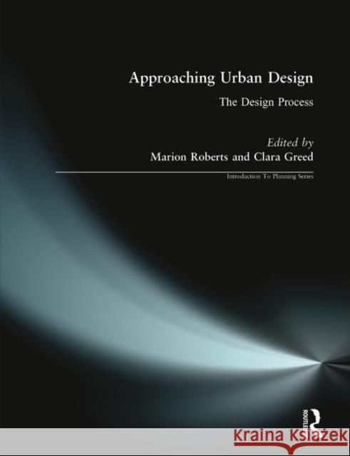 Approaching Urban Design: The Design Process Roberts, Marion 9780582303003 Taylor and Francis
