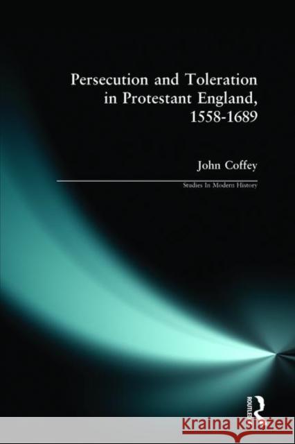 Persecution and Toleration in Protestant England 1558-1689 John Coffey 9780582304642 Longman Publishing Group