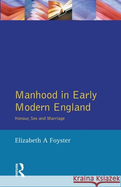 Manhood in Early Modern England: Honour, Sex and Marriage Foyster, Elizabeth A. 9780582307353