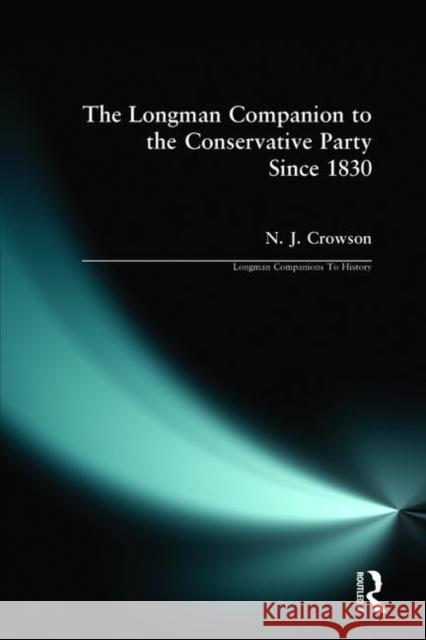 The Longman Companion to the Conservative Party: Since 1830 Crowson, Nick 9780582312920 Longman Publishing Group