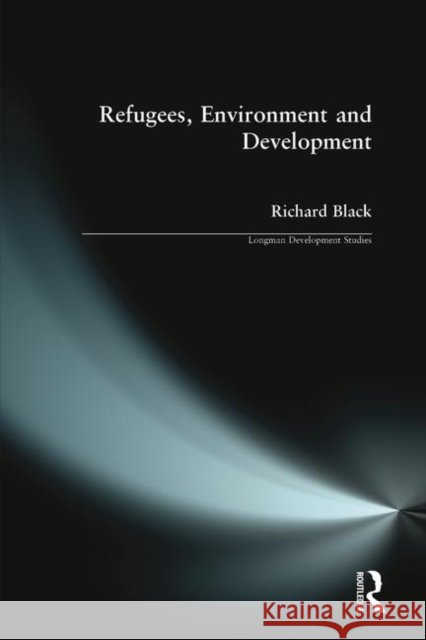 Refugees, Environment & Development Black, Richard 9780582315648