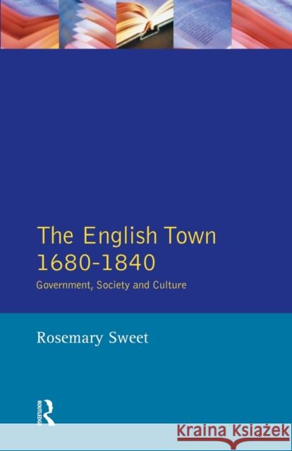 The English Town, 1680-1840: Government, Society and Culture Sweet, Rosemary 9780582317123