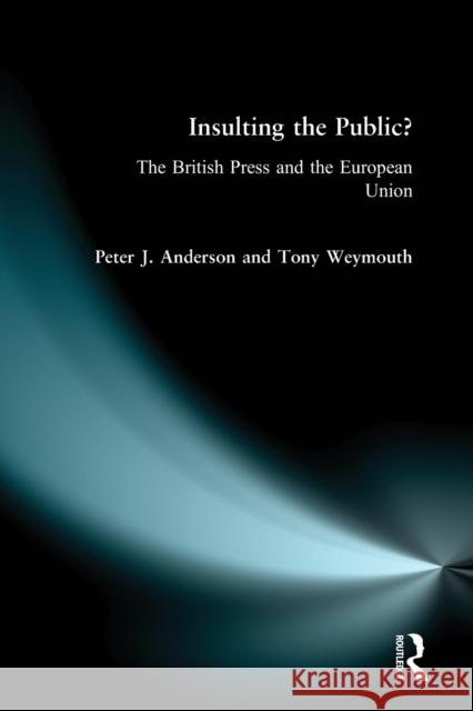 Insulting the Public?: The British Press and the European Union Anderson, Peter J. 9780582317406 Taylor and Francis