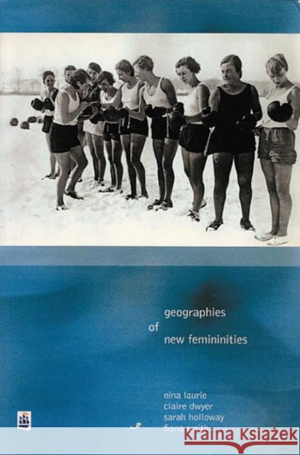 Geographies of New Femininities Nina Laurie, Claire Dywer, Sarah L. Holloway 9780582320246