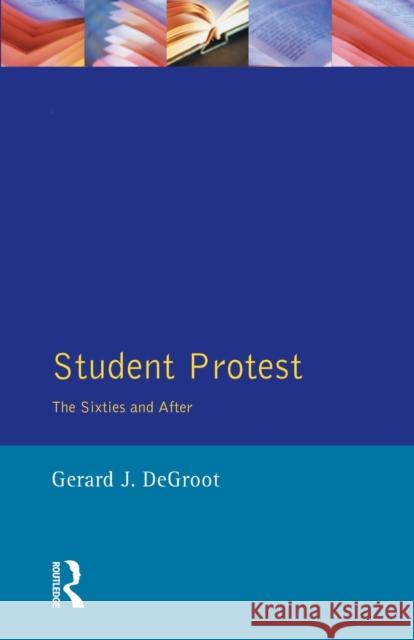 Student Protest: The Sixties and After Groot, Gerard J. De 9780582356184 Taylor and Francis