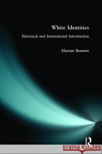 White Identities: An Historical & International Introduction Bonnett, Alastair 9780582356276