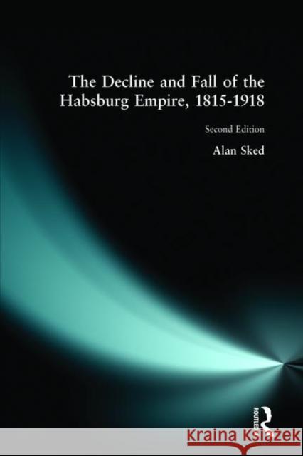 The Decline and Fall of the Habsburg Empire, 1815-1918 Sked, Alan 9780582356665