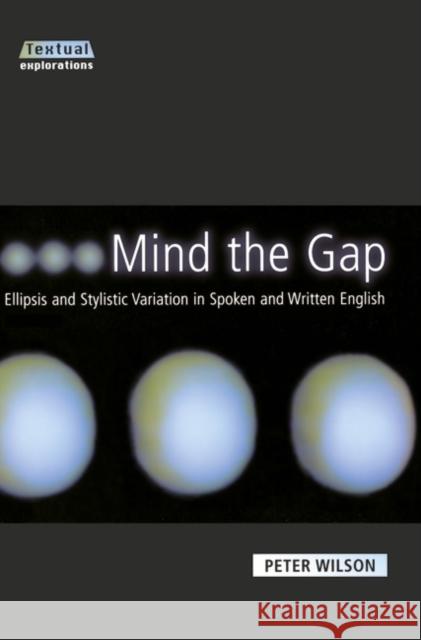 Mind the Gap: Ellipsis and Stylistic Variation and Spoken and Written English Wilson, Peter 9780582356795
