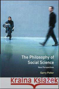 The Philosophy of Social Science: New Perspectives Garry Potter 9780582369740 Longman Publishing Group