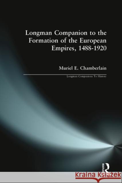 Longman Companion to the Formation of the European Empires, 1488-1920 Muriel E. Chamberlain 9780582369795 Taylor and Francis