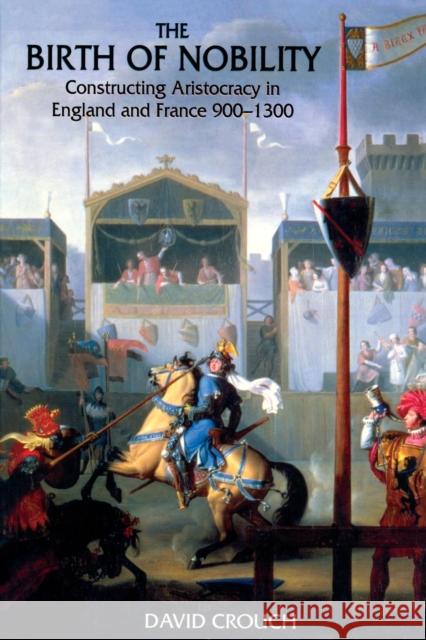 The Birth of Nobility: Constructing Aristocracy in England and France, 900-1300 Crouch, David 9780582369818