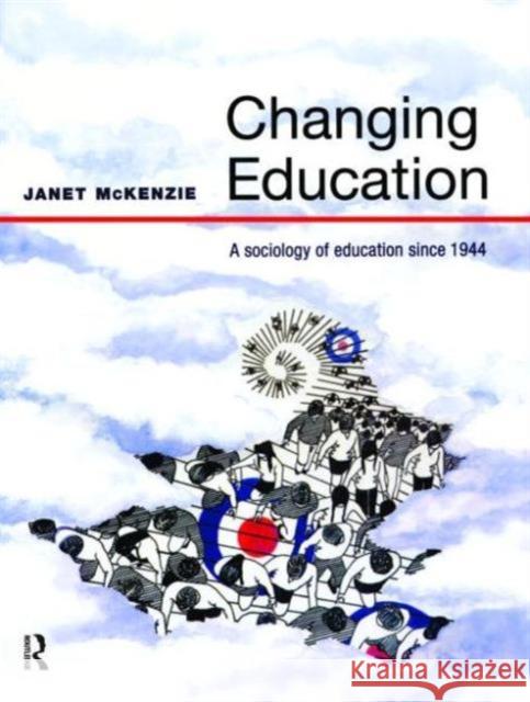 Changing Education: A Sociology of Education Since 1944 McKenzie, Janet 9780582381216