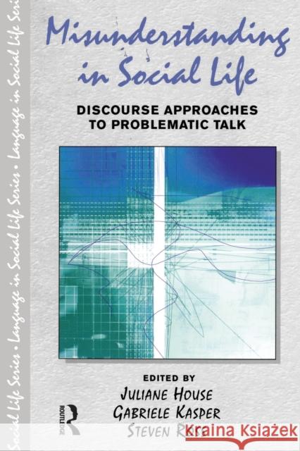 Misunderstanding in Social Life : Discourse Approaches to Problematic Talk House, Juliane|||Kasper, Gabriele|||Ross, Steven 9780582382220