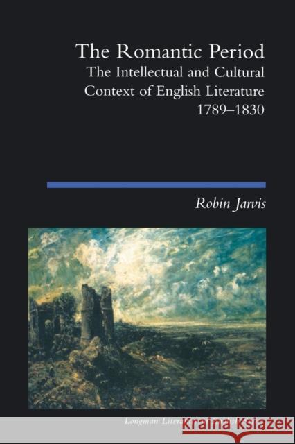 The Romantic Period: The Intellectual & Cultural Context of English Literature 1789-1830 Jarvis, Robin 9780582382398 Longman Publishing Group
