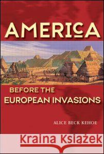 America Before the European Invasions Alice Beck Kehoe Alice Bec 9780582414860 Longman Publishing Group