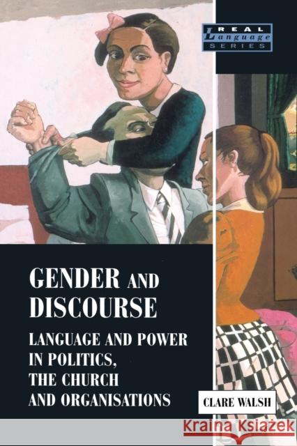 Gender and Discourse: Language and Power in Politics, the Church and Organisations Walsh, Clare 9780582418929 Taylor and Francis