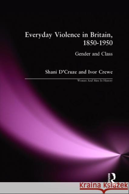 Eveyday Violence in Britian, 1850-1950: Gender and Class D'Cruze, Shani 9780582419070 Longman Publishing Group