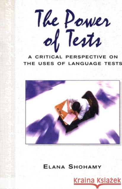 The Power of Tests : A Critical Perspective on the Uses of Language Tests Elana Shohamy 9780582423350 Taylor & Francis
