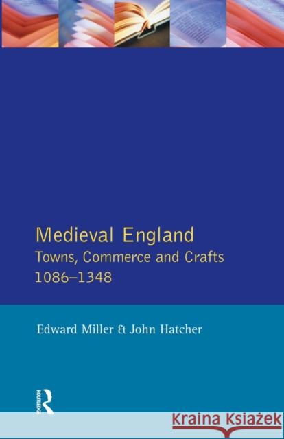 Medieval England: Towns, Commerce and Crafts, 1086-1348 Miller, Edward 9780582485495 Longman Publishing Group