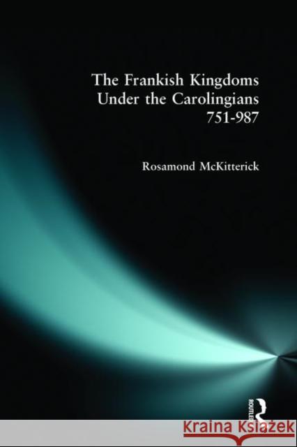 The Frankish Kingdoms Under the Carolingians 751-987 Rosamond McKitterick 9780582490055