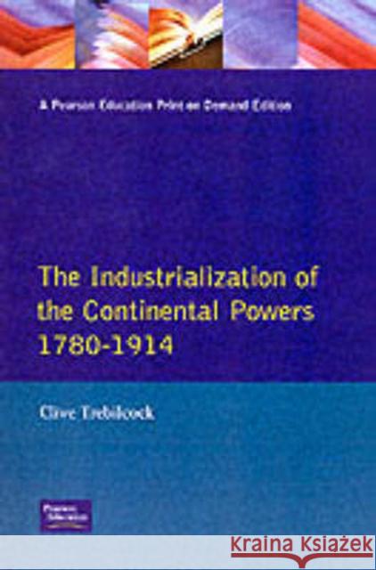 The Industrialisation of the Continental Powers 1780-1914 Trebilcock, Clive 9780582491205 Longman Publishing Group