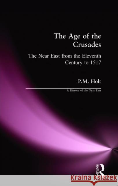 The Age of the Crusades: The Near East from the Eleventh Century to 1517 Holt, P. M. 9780582493025 Longman Publishing Group
