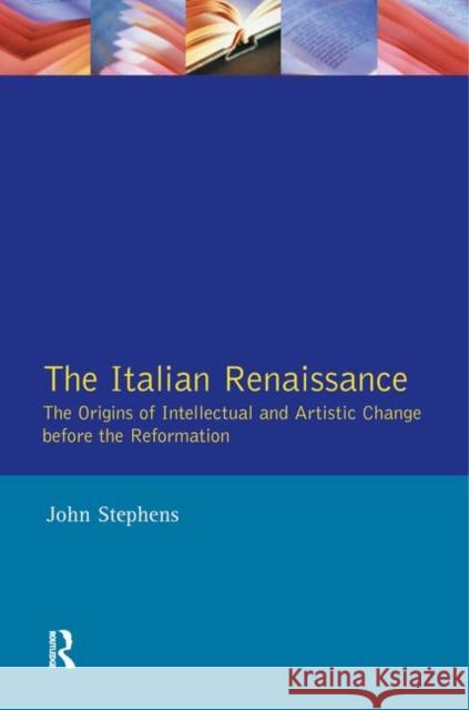The Italian Renaissance: The Origins of Intellectual and Artistic Change Before the Reformation Stephens, John 9780582493377 Taylor and Francis
