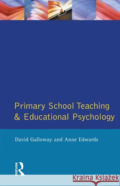 Primary School Teaching and Educational Psychology David M. Galloway, Anne Edwards 9780582497160 Taylor and Francis