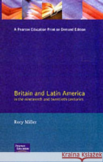 Britain and Latin America in the 19th and 20th Centuries Rory Miller R. Miller 9780582497214 Longman Publishing Group