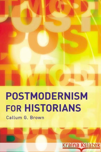 Postmodernism for Historians Brown Callum 9780582506046