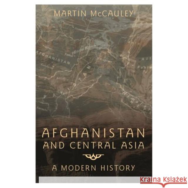 Afghanistan and Central Asia: A Modern History McCauley, Martin 9780582506145