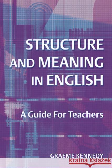 Structure and Meaning in English: A Guide for Teachers Kennedy, Graeme 9780582506329 Taylor and Francis