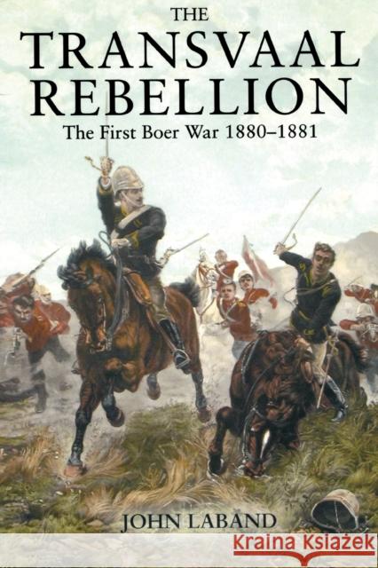 The Transvaal Rebellion: The First Boer War, 1880-1881 Laband, John 9780582772618 0