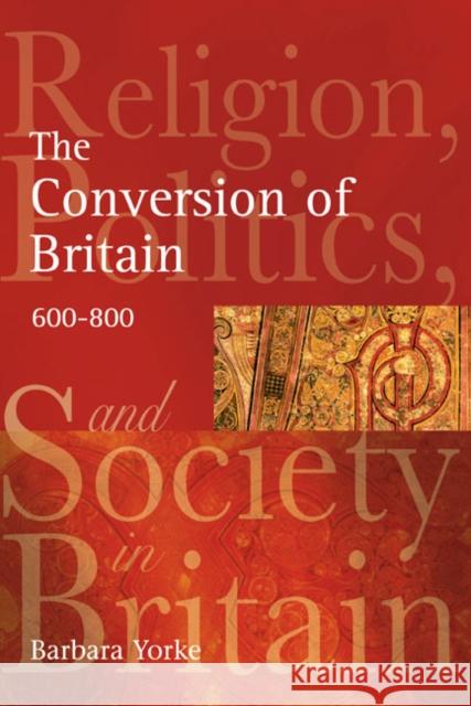 The Conversion of Britain: Religion, Politics and Society in Britain, 600-800 Yorke, Barbara 9780582772922