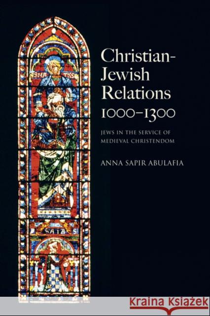 Christian Jewish Relations 1000-1300: Jews in the Service of Medieval Christendom Abulafia, Anna Sapir 9780582822962