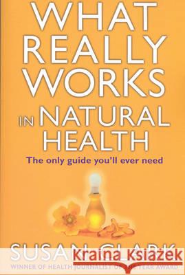 WHAT REALLY WORKS IN NATURAL HEALTH Susan Clark 9780593063781