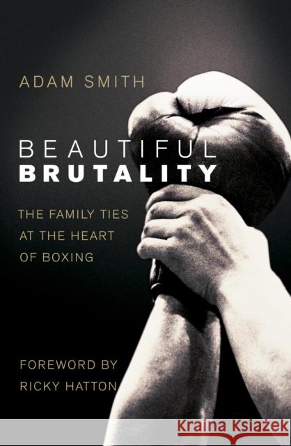 Beautiful Brutality: The Family Ties at the Heart of Boxing Adam Smith 9780593067079 0