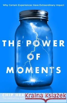 The Power of Moments: Why Certain Experiences Have Extraordinary Impact Heath Chip Heath Dan 9780593079263