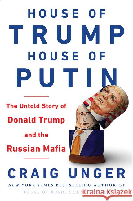 House of Trump, House of Putin : The Untold Story of Donald Trump and the Russian Mafia Unger Craig 9780593080313