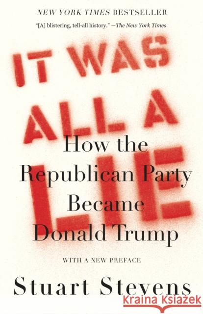 It Was All a Lie: How the Republican Party Became Donald Trump Stuart Stevens 9780593080979 Random House USA Inc