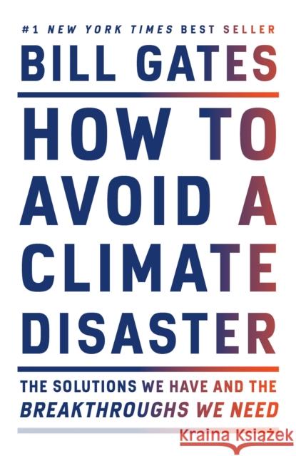 How to Avoid a Climate Disaster: The Solutions We Have and the Breakthroughs We Need Gates, Bill 9780593081853