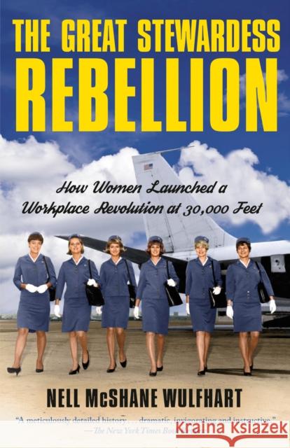 The Great Stewardess Rebellion: How Women Launched a Workplace Revolution at 30,000 Feet Nell McShane Wulfhart 9780593082294 Random House USA Inc