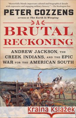 A Brutal Reckoning: Andrew Jackson, the Creek Indians, and the Epic War for the American South Peter Cozzens 9780593082706