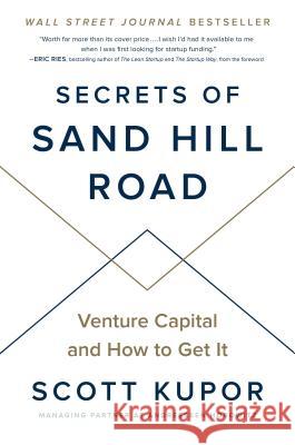 Secrets of Sand Hill Road: Venture Capital and How to Get It Scott Kupor 9780593083581 Portfolio