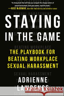 Staying in the Game: The Playbook for Beating Workplace Sexual Harassment Adrienne Lawrence 9780593084120 Tarcherperigee