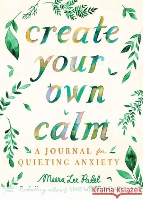 Create Your Own Calm: A Journal for Quieting Anxiety Meera Lee Patel 9780593084144 Tarcherperigee